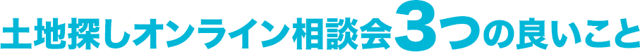 土地探しオンライン相談会6つの良いこと