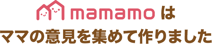 mamamo（ママモ）はママの意見を集めて作りました