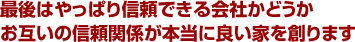 最後はやっぱり信頼できる会社かどうか お互いの信頼関係が本当に良い家を創ります